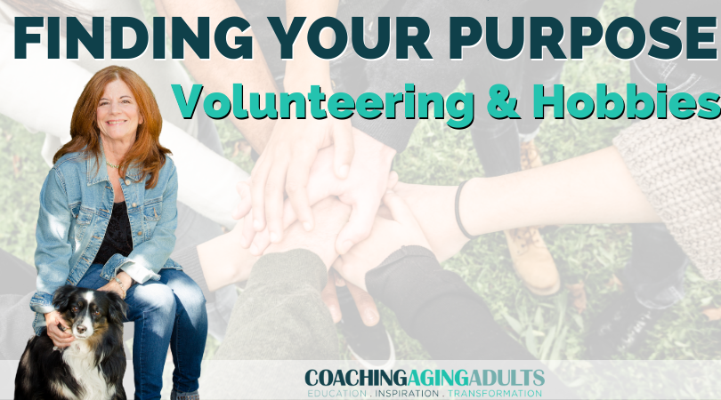 Finding Your Purpose: Volunteering & Hobbies - Coaching Aging Adults